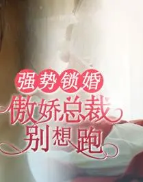《强势锁婚：傲娇总裁别想跑》：霸道总裁的“圈套”，当科技遇上爱情，一场蓄谋已久的“甜宠”游戏